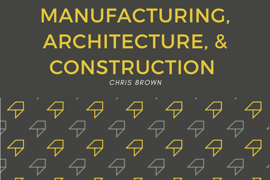 Manufacturing, Architecture,  & Construction Chris Brown