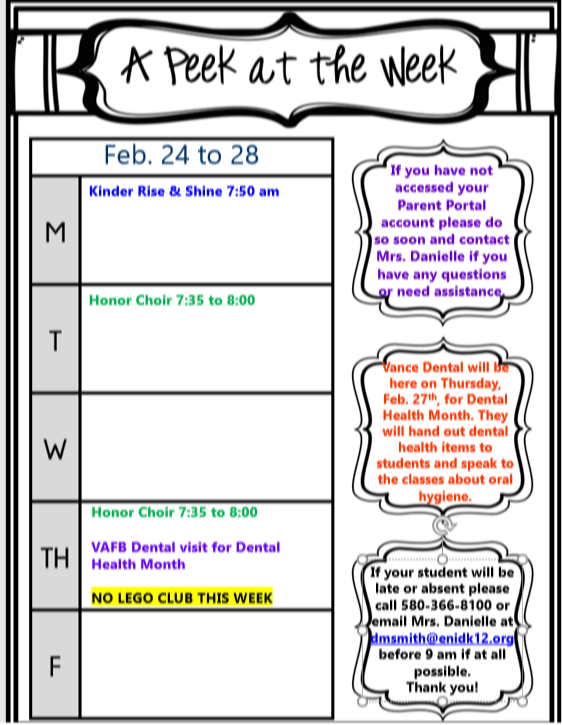  A weekly newsletter titled "A Peek at the Week" with a schedule for the week of February 24th to 28th. The newsletter is decorated with a black border and a white background. It includes information about school events, reminders, and contact information. The schedule lists daily events such as "Kinder Rise & Shine," "Honor Choir," and a dental visit from Vance Dental.  It also includes a reminder to access the Parent Portal and contact information for Mrs. Danielle regarding attendance.