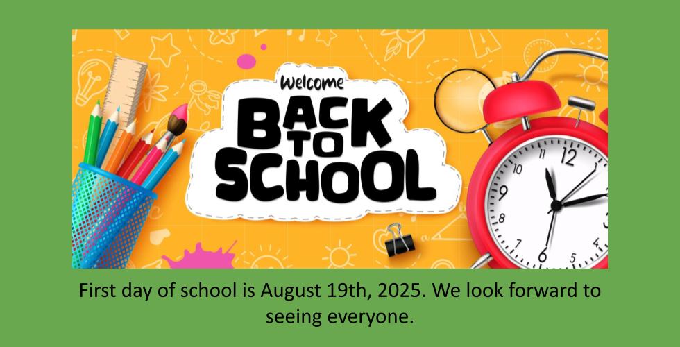Welcome back to school. First day of school is August 19th, 2025. We look forward to seeing everyone. 