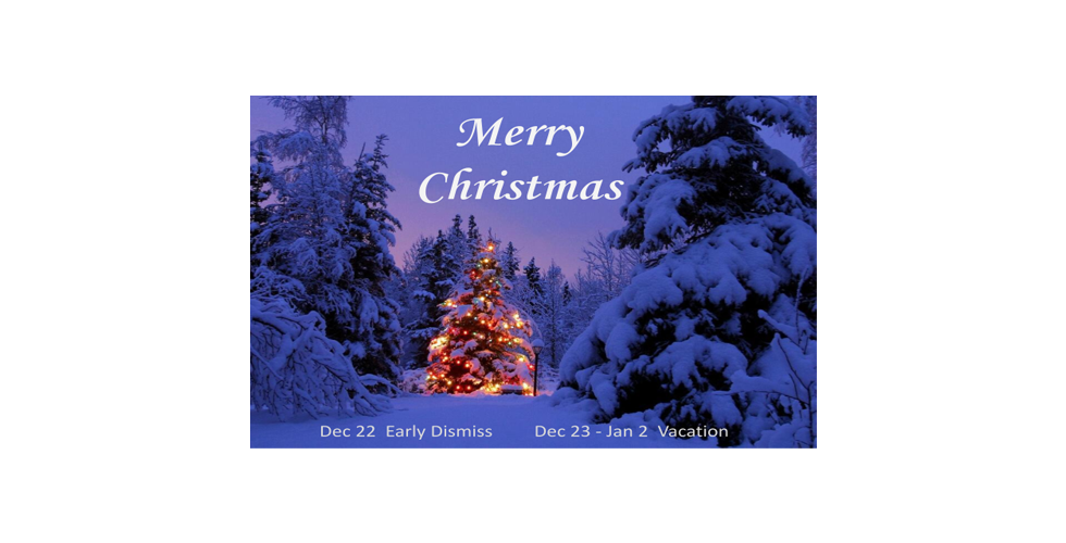 Merry Christmas, December 22 early dismiss, December 23 through January 2 vacation