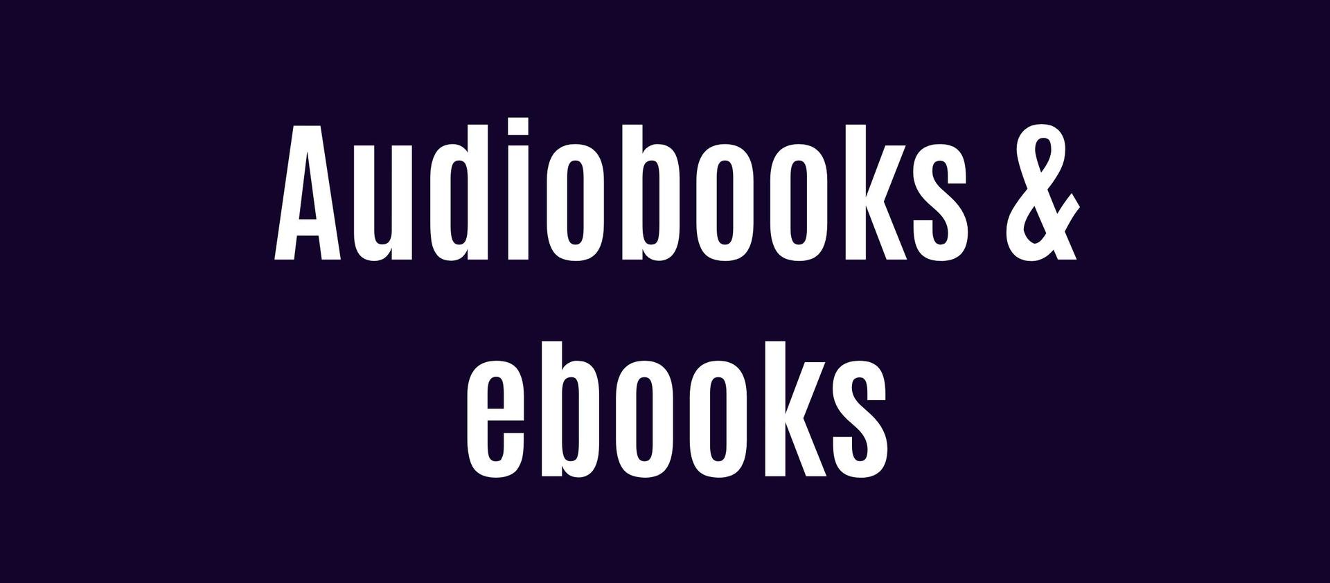 Audiobooks & ebooks
