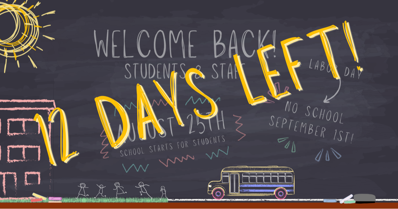 12 Days Left of Summer Vacation for Students! School starts August 25th for students.  No school Sept. 1 for Labor Day.