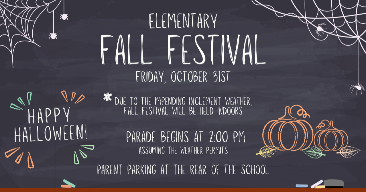 Elementary Fall Festival - Friday, October 31st.  Parade begins at 2:00pm with parent parking at the rear of the school.  In case of inclement weather, the parade will be cancelled.  Image is chalkboard with cobwebs, spiders, pumpkins, and leaves with the text Happy Halloween!