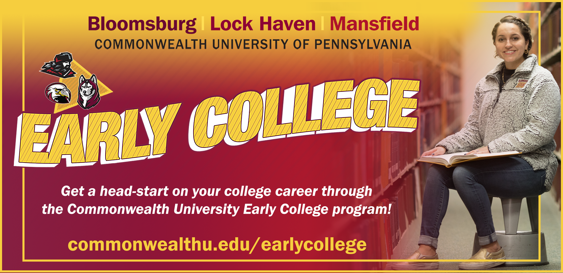 Bloomsburg | Lock Haven | Manfield - Commonwealth University of Pennsylvania -- Early College - Get a head-start on your college career through the Commonwealth University Early College program!  commonwealthu.edu/earlycollege
