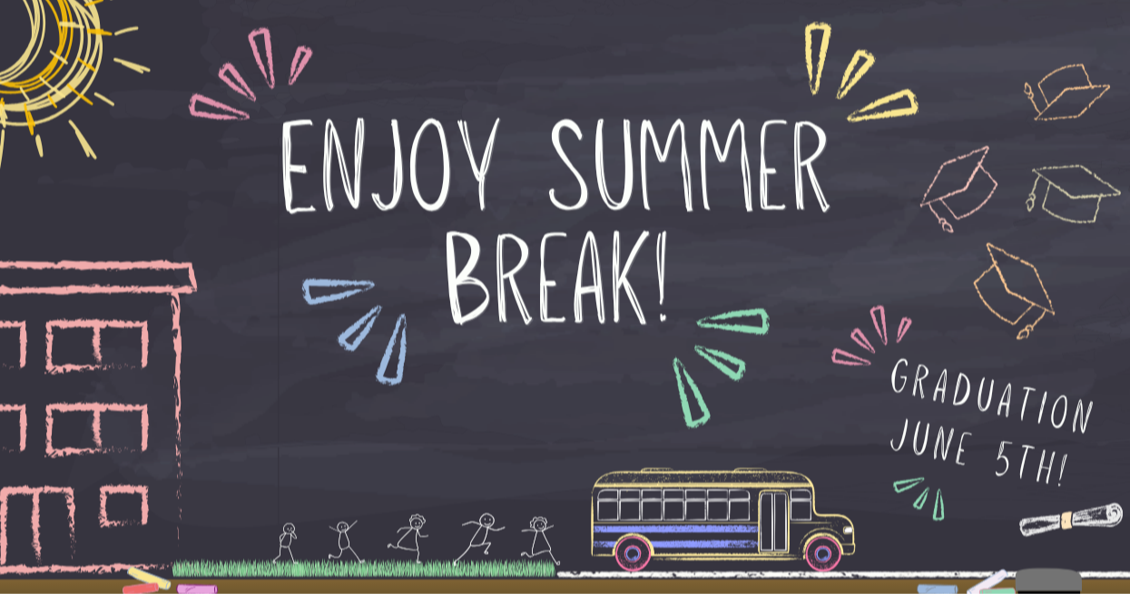 Enjoy Summer Break! Graduation June 5th