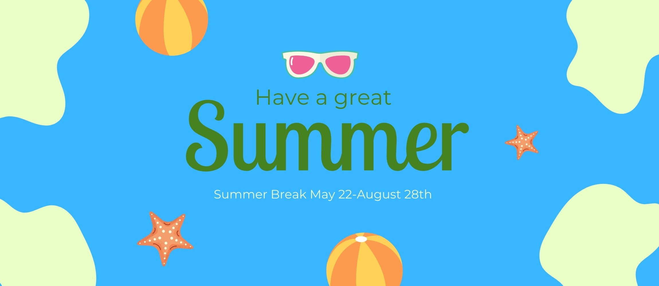 Alt text:  Bright summer-themed graphic with the words “Have a great Summer” in large green text on a blue background. Smaller text reads “Summer Break May 22–August 28th.” The design includes beach balls, starfish, sunglasses, and abstract light green shapes around the edges.