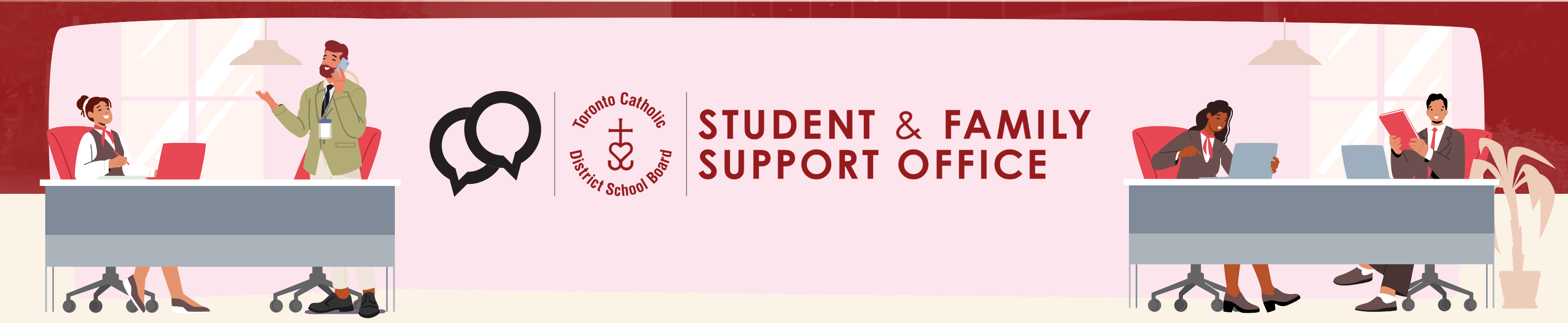Banner for the Student and Family Support Office featuring illustrated staff working at desks on both sides of the text, with a light pink background. Also featured is the SFSO logo and the TCDSB school crest, along with the text title "Student and Family Support Office"