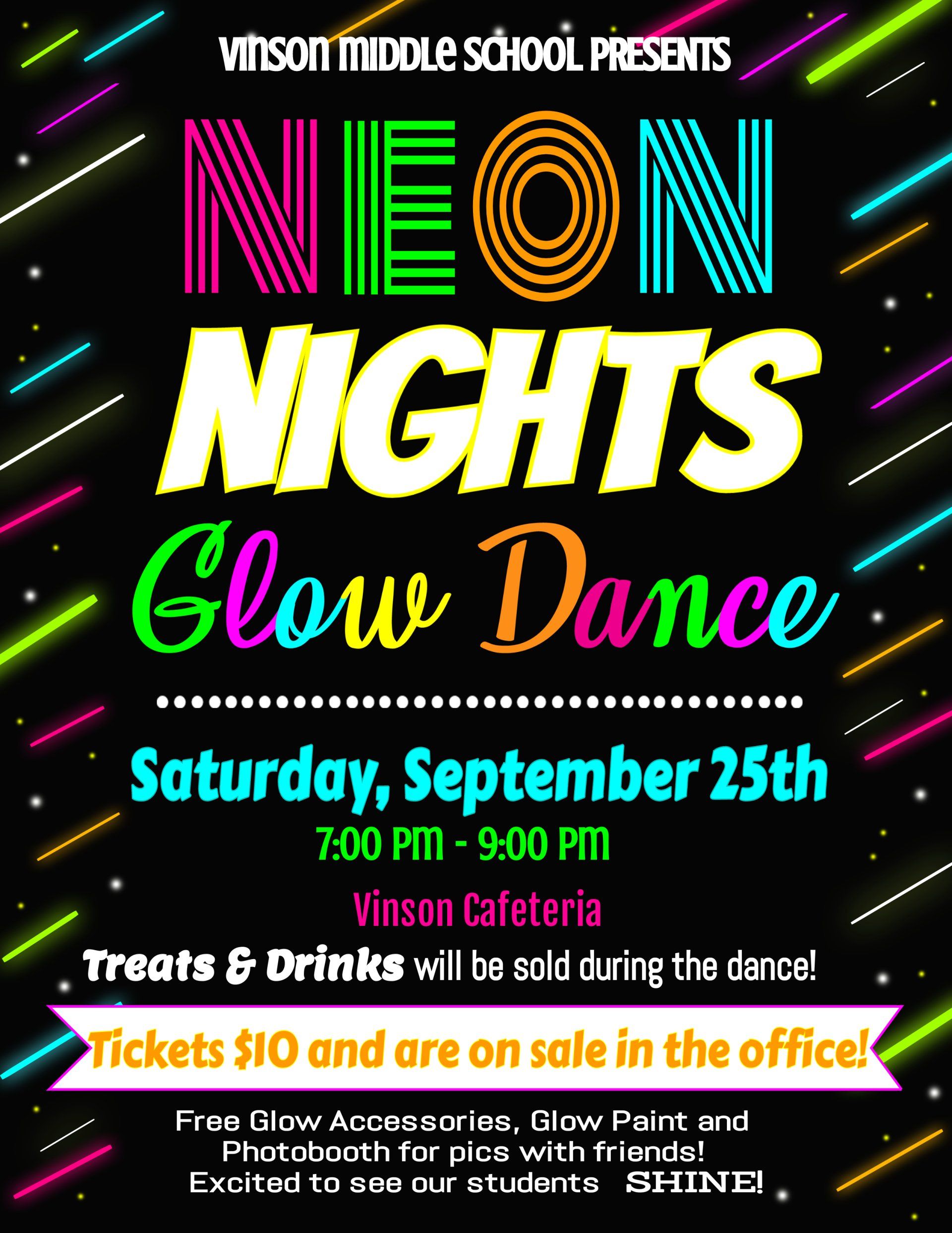 Vinson Middle School Presents Neon Nights Glow Dance Saturday, September 25th 7:00pm -9:00pm Vinson Cafeteria. Treats & Drinks will be sold during the dance! Tickets $10 and are on sale in the office.