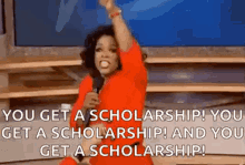 Oprah - you get a scholarship and you get a scholarship!