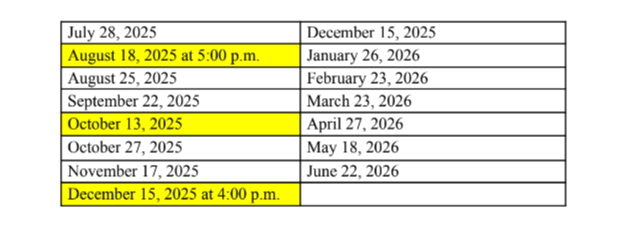 July 28, 2025 August 18, 2025 at 5:00 p.m. August 25, 2025 September 22, 2025 October 13, 2025 October 27, 2025 November 17, 2025 December 15, 2025 at 4 pm, December 15, 2025, January 26, 2026 February 23, 2026 March 23, 2026 April 27, 2026 May 18, 2026 June 22, 2026