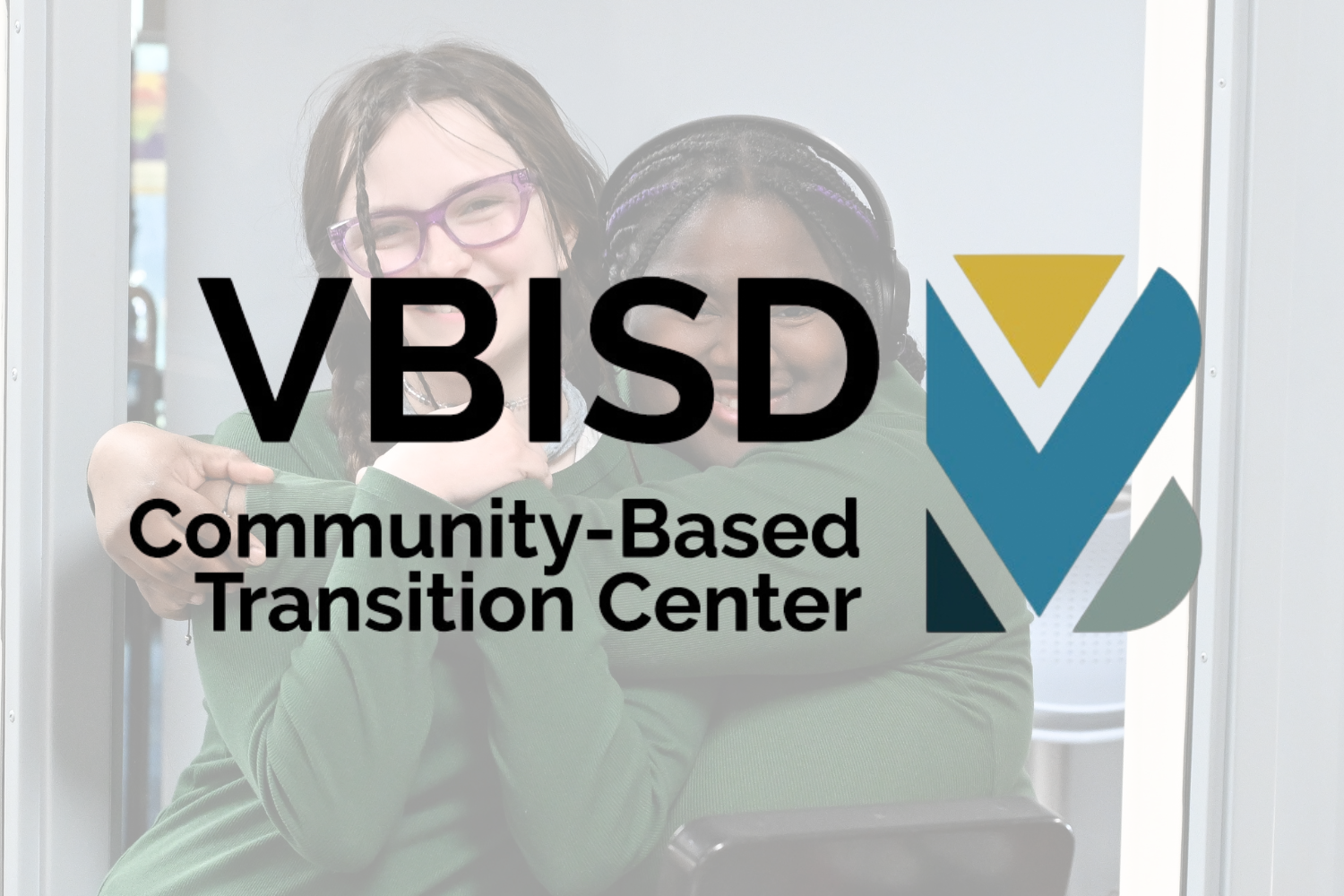 VBISD Community-Based Transition Center logo with a faded photo of two young ladies smiling and side hugging