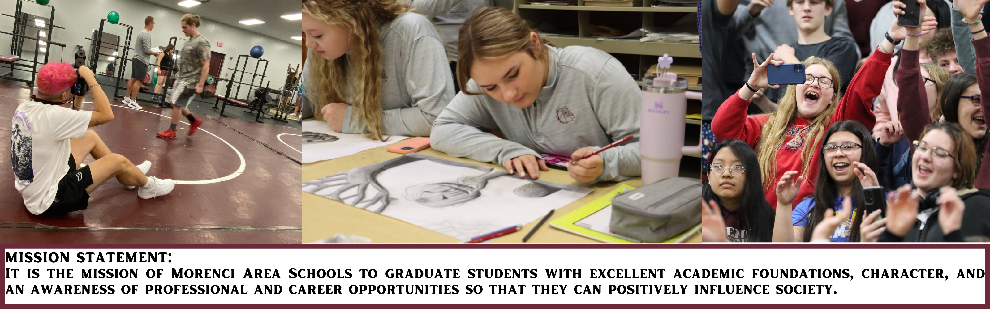 MISSION STATEMENT: It is the mission of Morenci Area Schools to graduate students with excellent academic foundations, character, and an awareness of professional and career opportunities so that they can positively influence society.
