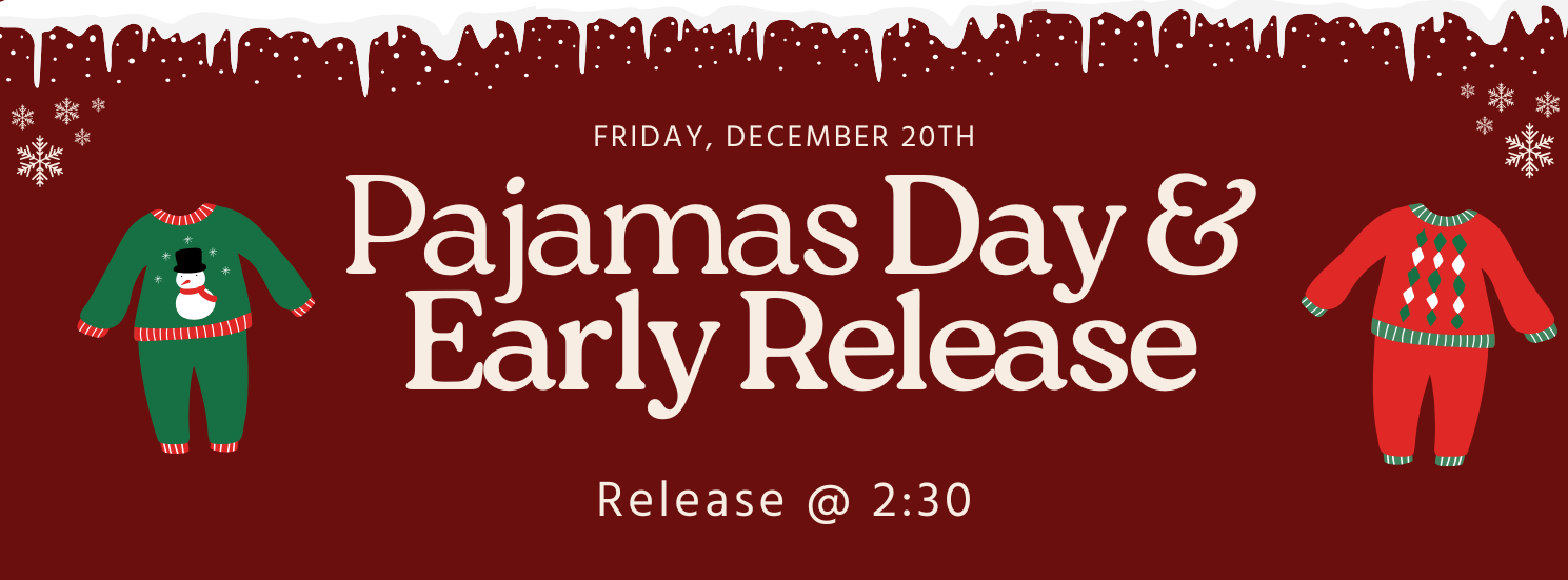 Pajama day and early release at 2:30 friday, december 20th