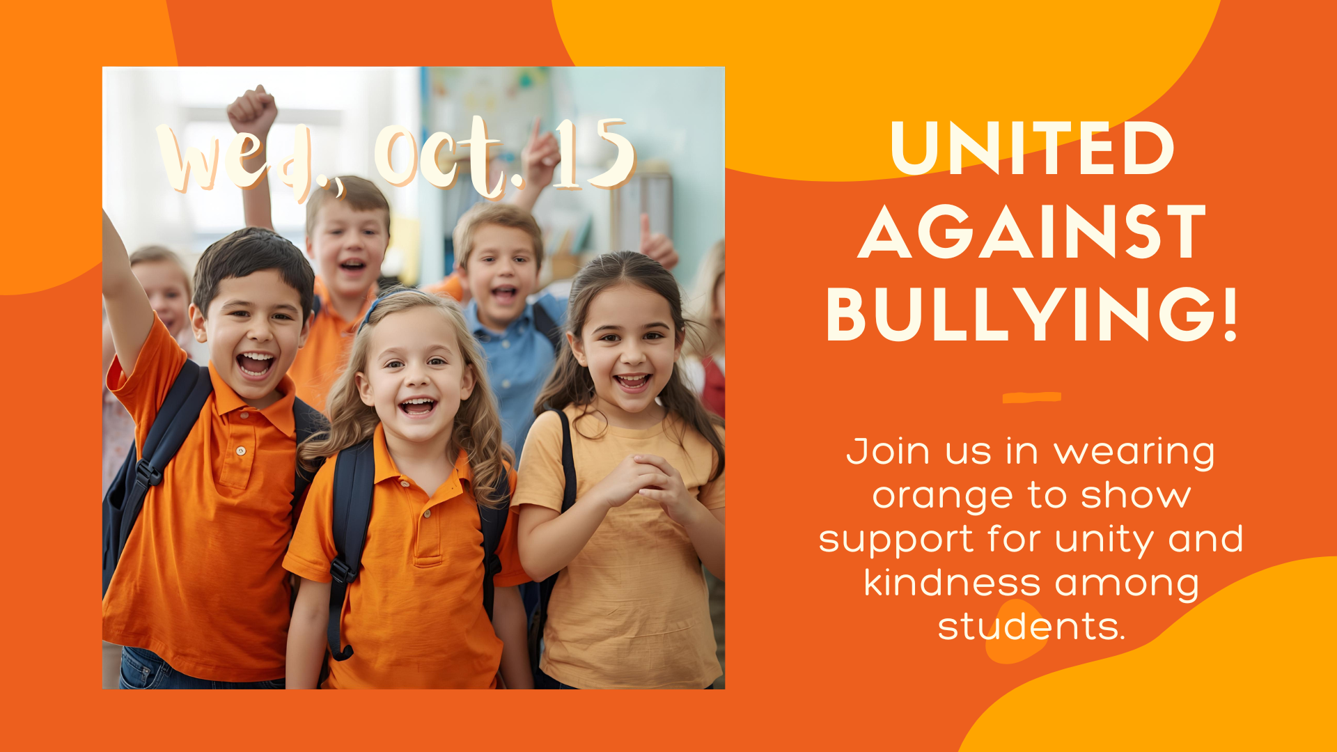 A bright orange background with yellow accents. On the left, a group of smiling children wearing orange shirts and backpacks stand together, raising their arms in excitement. Text says “Wed, Oct. 15” above the children. On the right, bold white text reads: “UNITED AGAINST BULLYING!” with smaller text below: “Join us in wearing orange to show support for unity and kindness among students.”