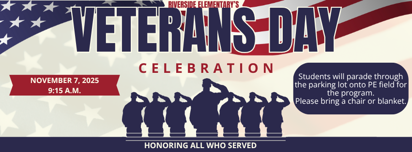 A patriotic Veterans Day banner featuring the American flag and silhouettes of saluting soldiers. The text reads: “Riverside Elementary’s Veterans Day Celebration — November 7, 2025, 9:15 A.M. Students will parade through the parking lot onto the PE field for the program. Please bring a chair or blanket. Honoring all who served.”