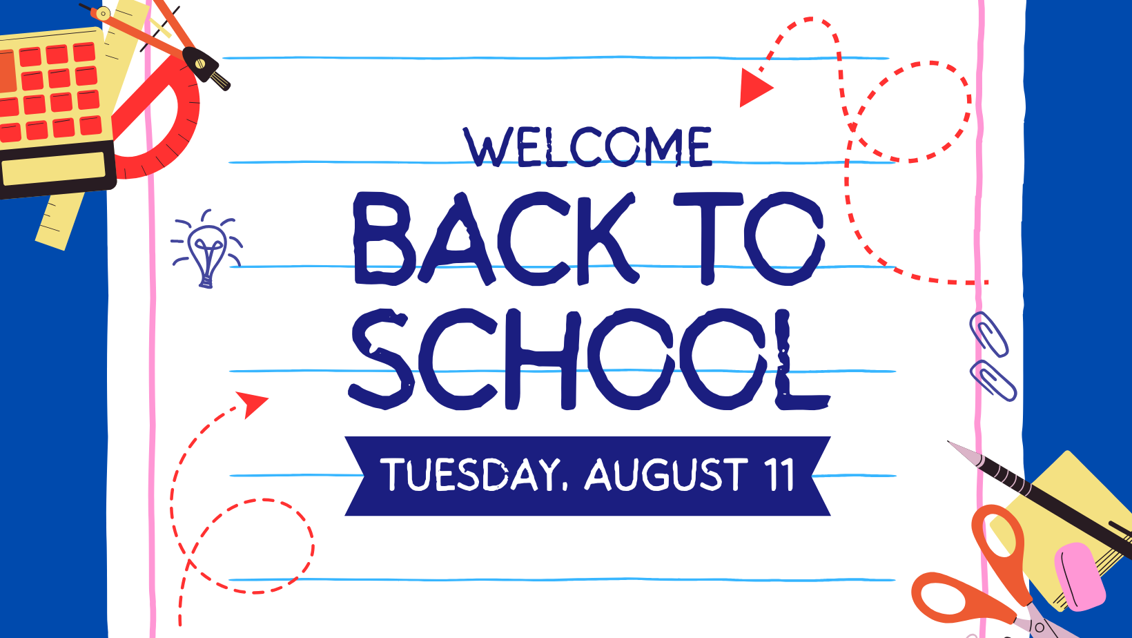 School-themed graphic with a notebook paper background that reads “Welcome Back to School” in large blue letters and “Tuesday, August 11” on a blue banner below. The border is decorated with school supplies including a calculator, ruler, protractor, pencil, paintbrush, scissors, paper clips, and a light bulb doodle.
