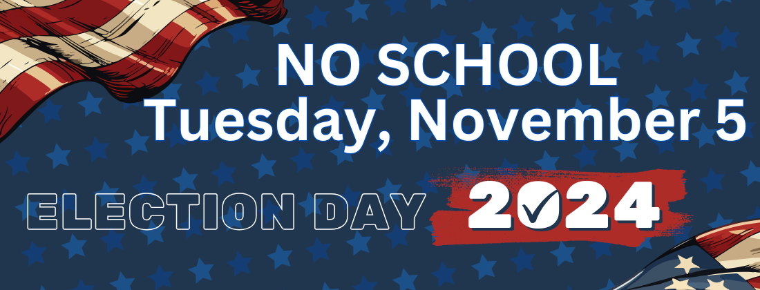 No School- Tuesday November 5, 2024- Election day