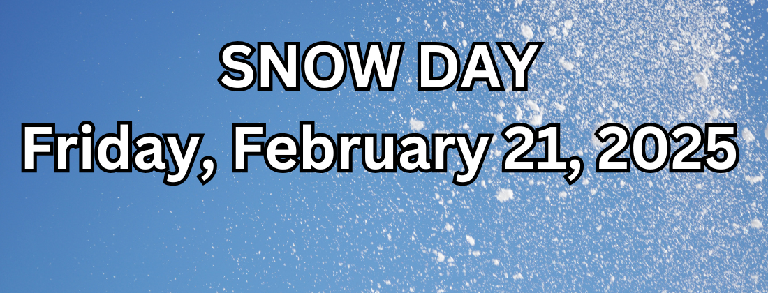 SNOW DAY- February 21, 2025