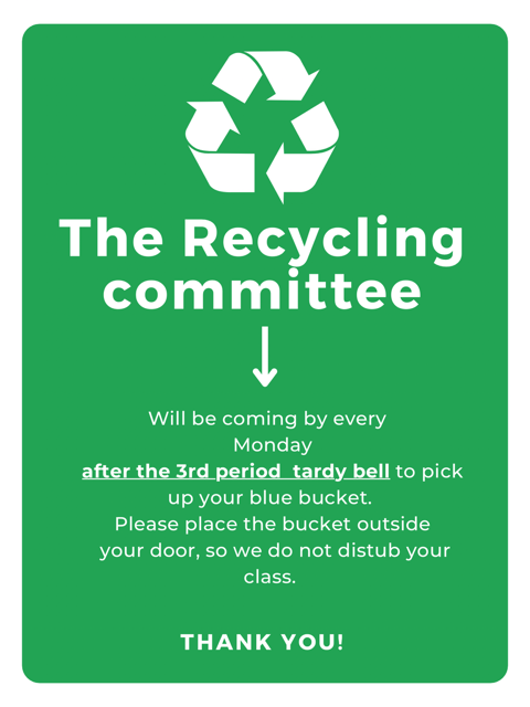 The Recycling committee ⬇️ Will be coming by every Monday after the 3rd period tardy bell to pick up your blue bucket. Please place the bucket outside your door, so we do not disturb your class.  THANK YOU!