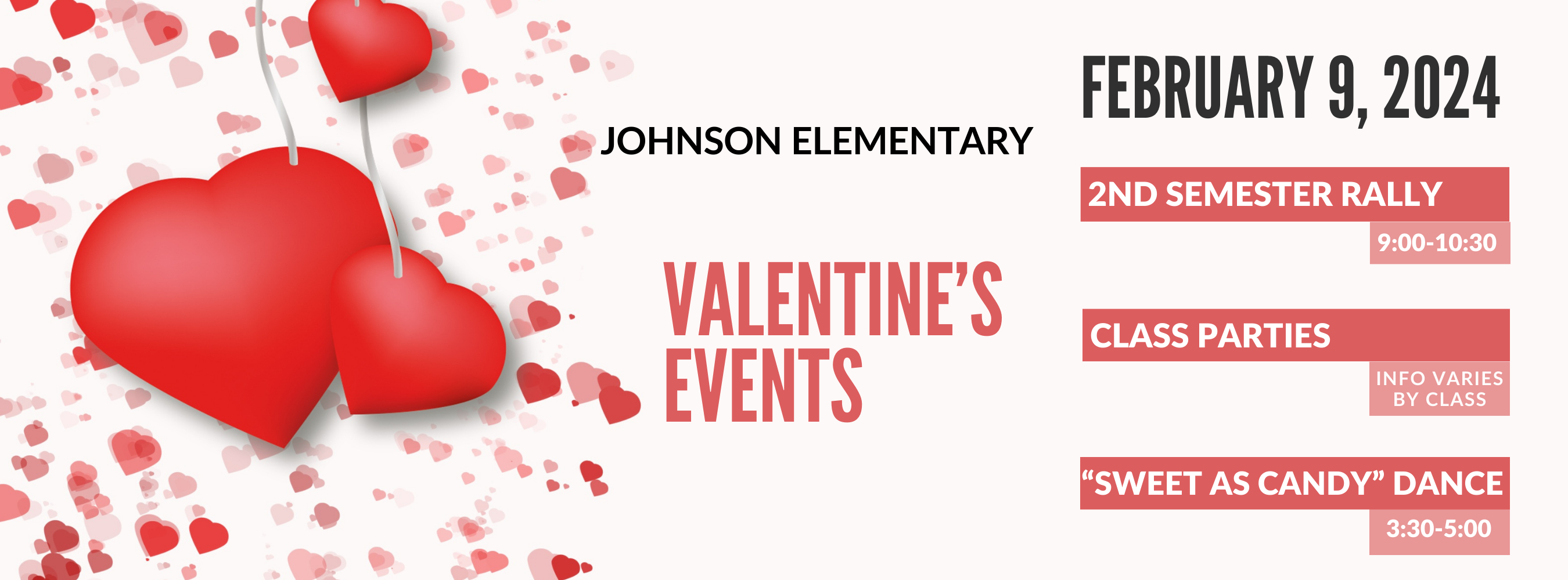 Johnson Valentine's Events: 2nd semester rally - 9:00-10:30, class parties - varies by class, "Sweet as Candy" dance - 3:30-5:00