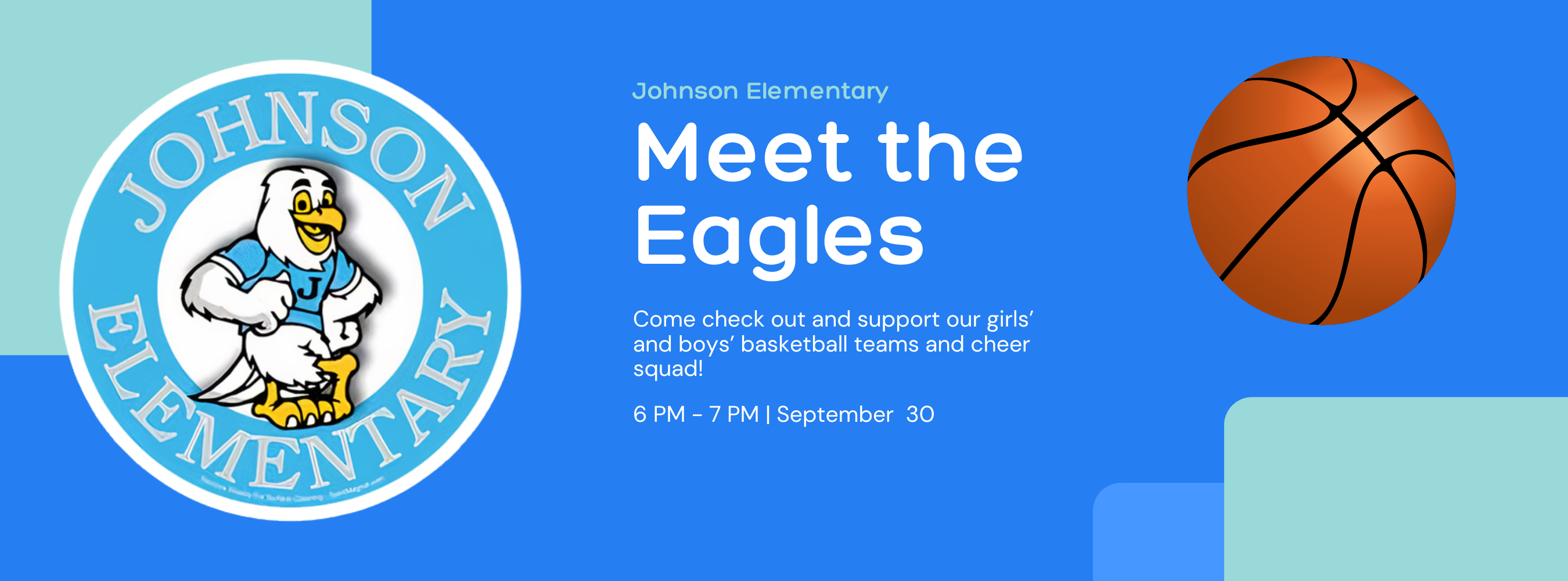 Johnson Elementary Meet the Eagles: Come check out and support our girls' and boys' basketball  teams and cheer squad! September 30, 6-7 pm