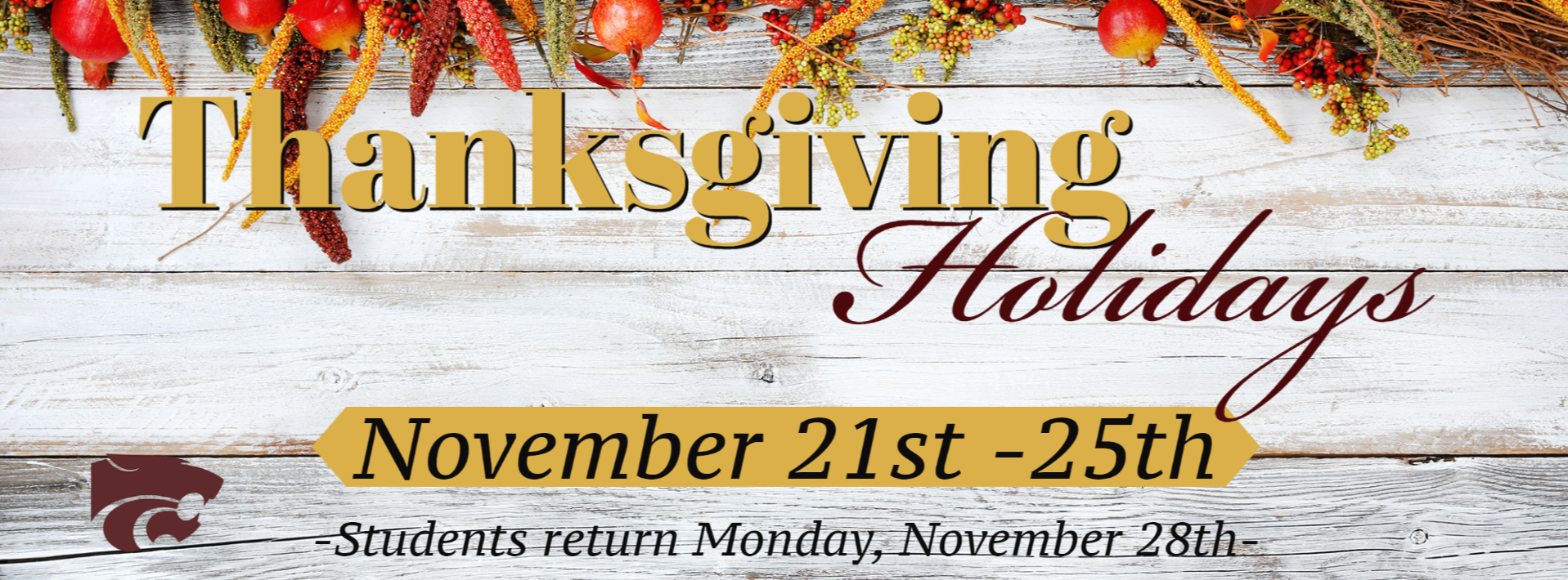 Thanksgiving Holidays, November 21st - 25th Students Return Monday November 28th 