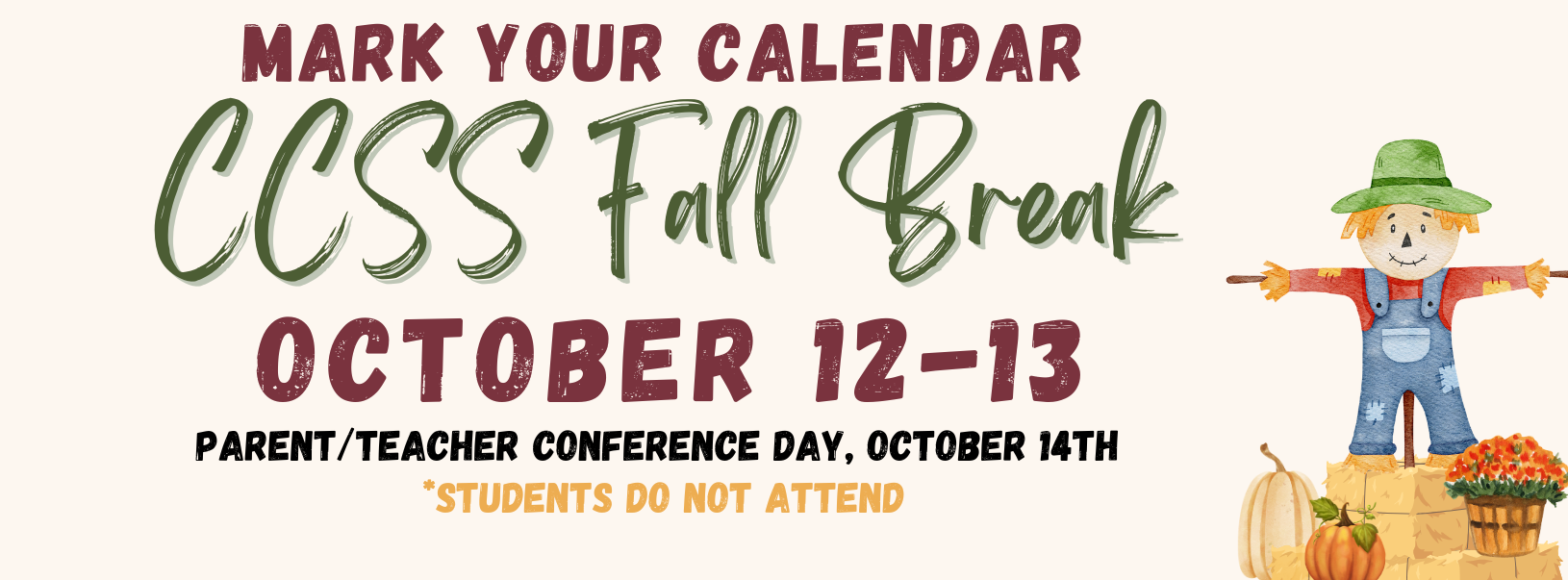 Mark your Calendar CCSS Fall Break October 12-13, Parent/Teacher Conference day October 14th. Students do not attend this day. 