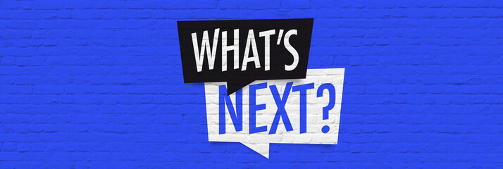 what's next