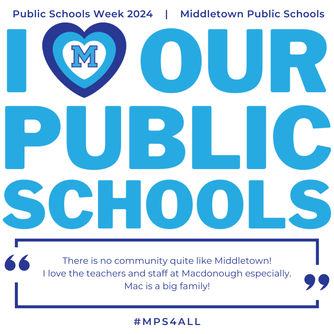 I Love Our Public Schools - "There is no community quite like Middletown! I love the teachers and staff at MacDonough especially. Mac is a big family!"