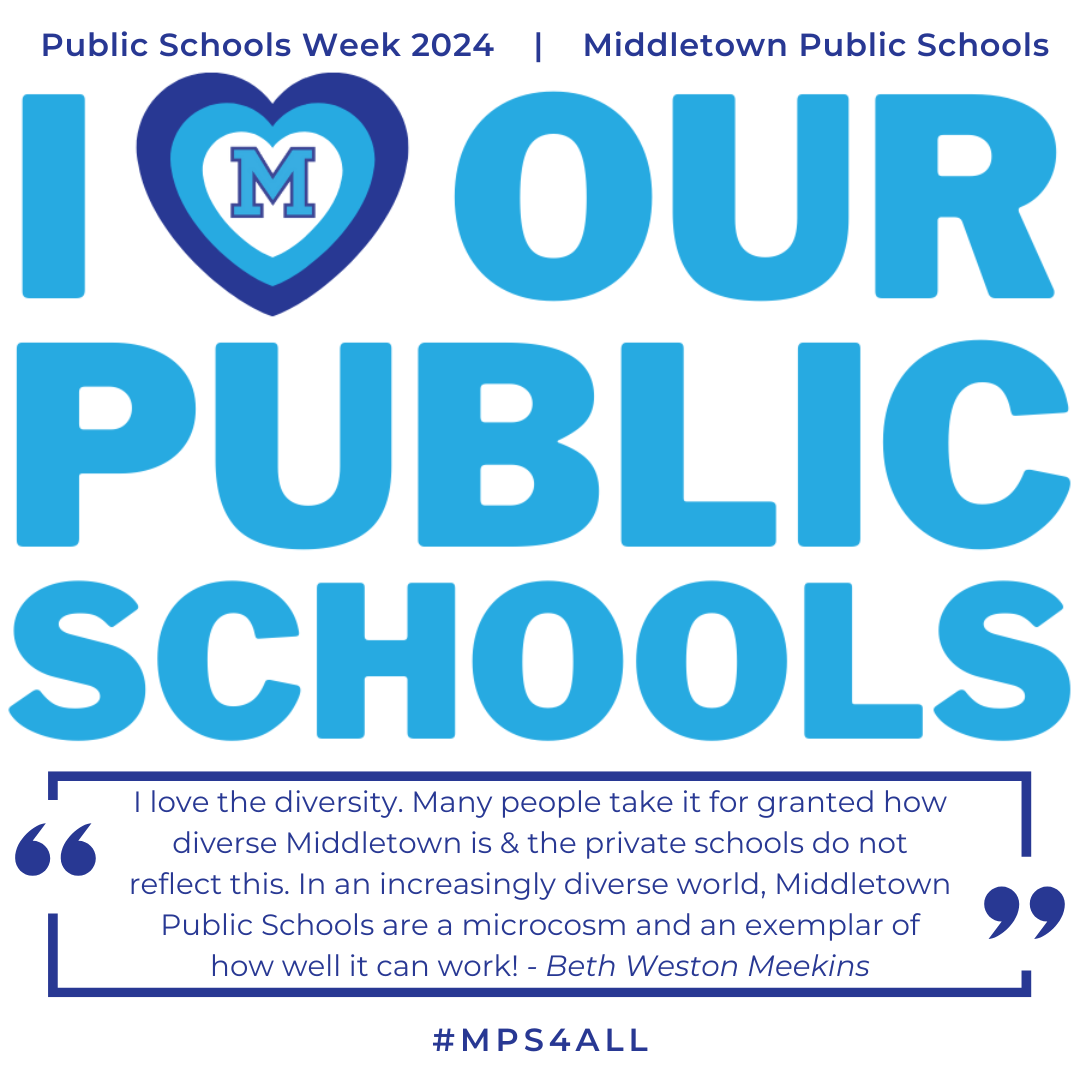 I Love Our Public Schools! "I love the diversity. Many people take it for granted how diverse Middletown is and the private schools do not reflect this. In an increasingly diverse world, Middletown Public schools are a microcosm and an examplar of how well it can work!"