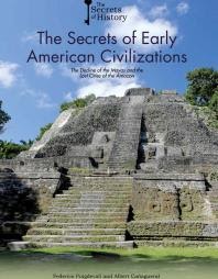 The Secrets of Early American Civilizations: The Decline of the Mayas and the Lost Cities of the Amazon