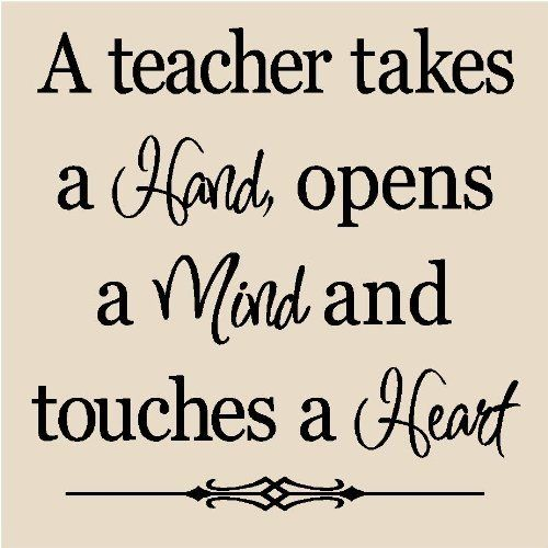 the words "a teacher takes a hand, opens a mind, and touches a heart"