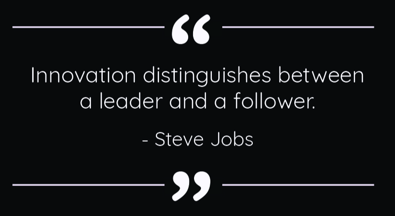 Innovation distinguishes between a leader and a follower. - Steve Jobs