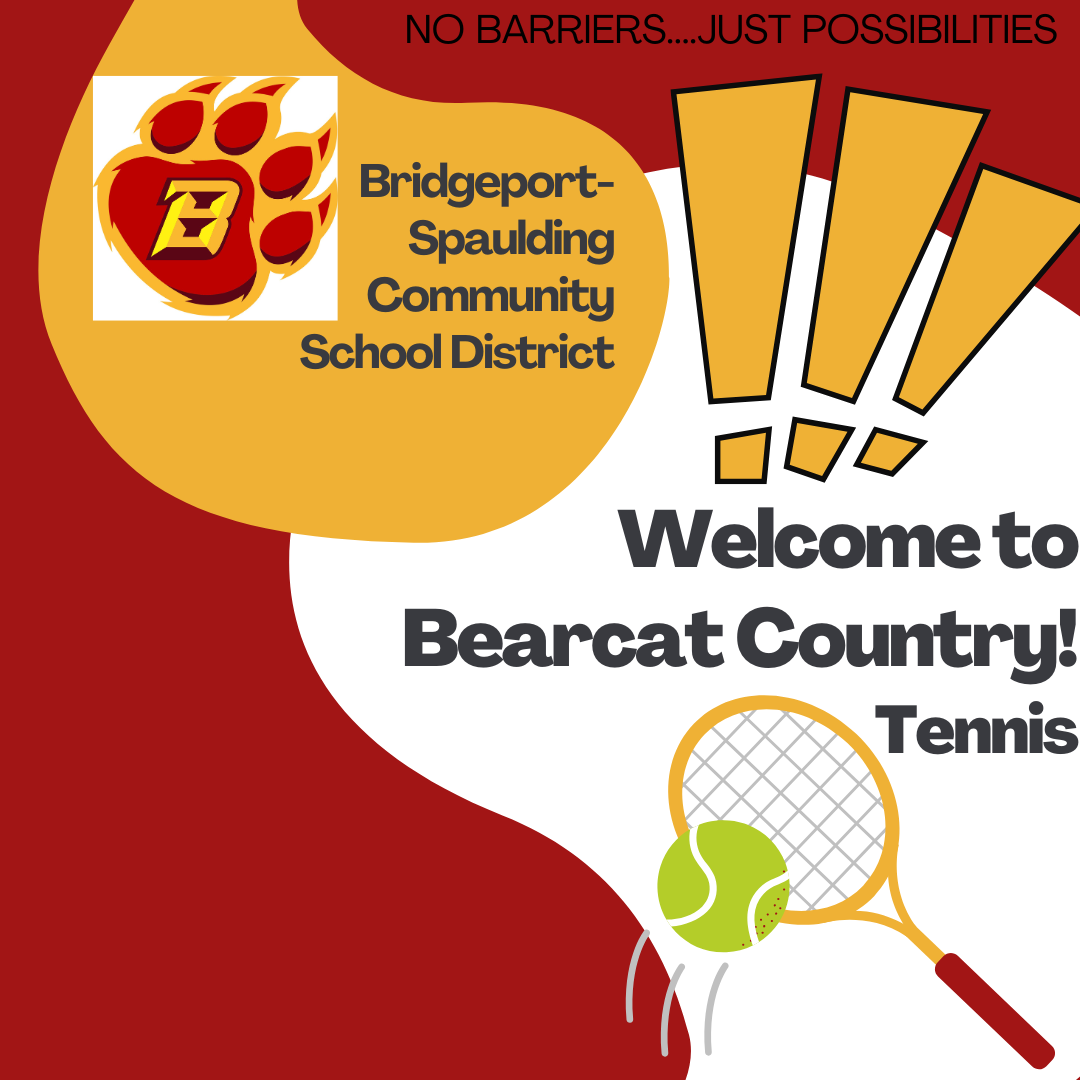  "A promotional graphic for Bridgeport-Spaulding Community School District Tennis, welcoming viewers to 'Bearcat Country!' The design features the school district's logo, a stylized red and gold bear paw with a yellow 'B' inside, positioned in the upper left corner on a gold curved shape. The text 'Bridgeport-Spaulding Community School District' is written in a vertical stack to the right of the logo. The main text, 'Welcome to Bearcat Country! Tennis,' is centrally located in a playful, slightly angled arrangement with three large yellow exclamation points above it. Below the text, a yellow tennis racket with a red handle is shown hitting a fuzzy green tennis ball. The background is a curved shape transitioning from white in the center to a deep red on the edges. The tagline 'NO BARRIERS...JUST POSSIBILITIES' appears in white text at the top right of the image, partially overlaid on the red background."