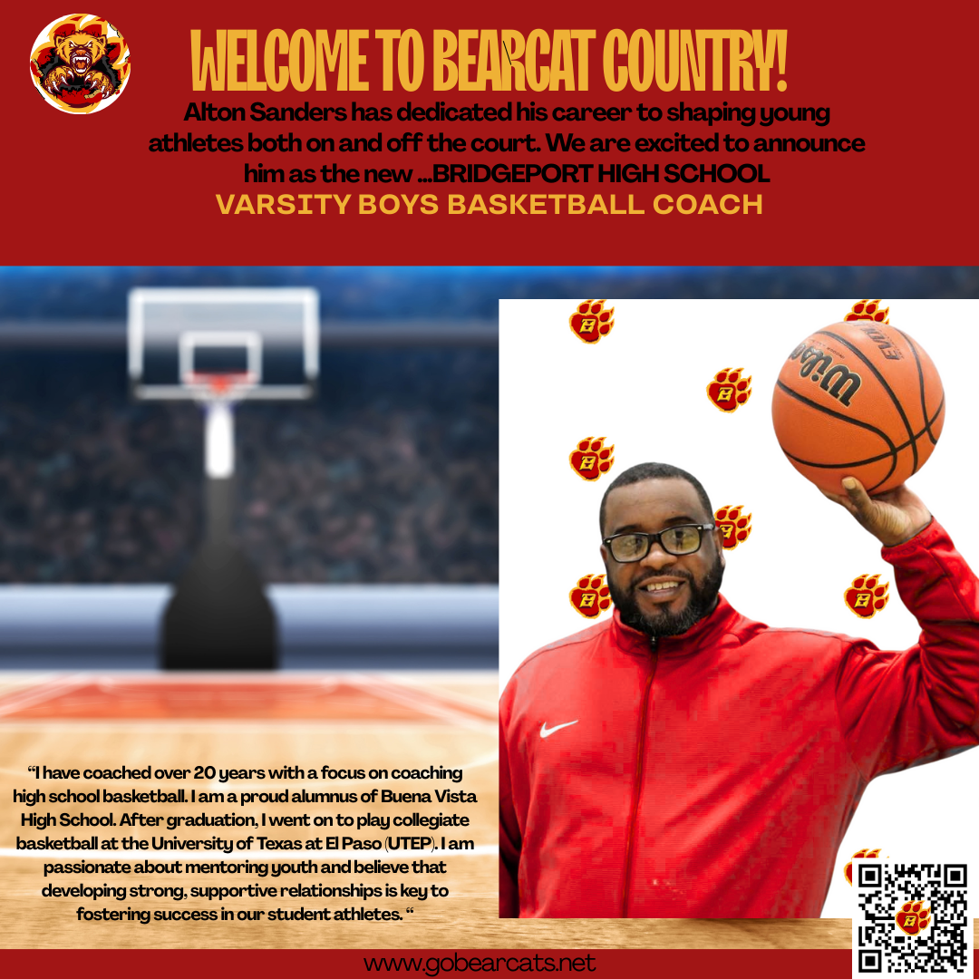  A promotional graphic welcomes viewers to Bearcat Country and announces Alton Sanders as the new Bridgeport High School Varsity Boys Basketball Coach. The text at the top reads "WELCOME TO BEARCAT COUNTRY!" in large, bold, red lettering, followed by "Alton Sanders has dedicated his career to shaping young athletes both on and off the court. We are excited to announce him as the new BRIDGEPORT HIGH SCHOOL VARSITY BOYS BASKETBALL COACH" in smaller, brown text.  The graphic features a background image of a basketball court with a blurred basketball hoop in the distance. To the right, there is a cutout image of a smiling Black man wearing glasses and a red athletic jacket, holding a basketball with his right hand raised. The basketball has the letter "B" and a paw print logo on it, which are also repeated as smaller graphic elements floating around the man.  At the bottom left, a text box with a quote from Alton Sanders reads: "I have coached over 20 years with a focus on coaching high school basketball. I am a proud alumnus of Buena Vista High School. After graduation, I went on to play collegiate basketball at the University of Texas at El Paso (UTEP). I am passionate about mentoring youth and believe that developing strong, supportive relationships is key to fostering success in our student athletes." This text is in white font on a brown background.  A red banner at the very bottom displays the website "www.gobearcats.net" in white font on the left and a QR code on a white background on the right. The Bridgeport Bearcats logo, featuring a cartoon bear wearing a basketball jersey, is visible in the top left corner.
