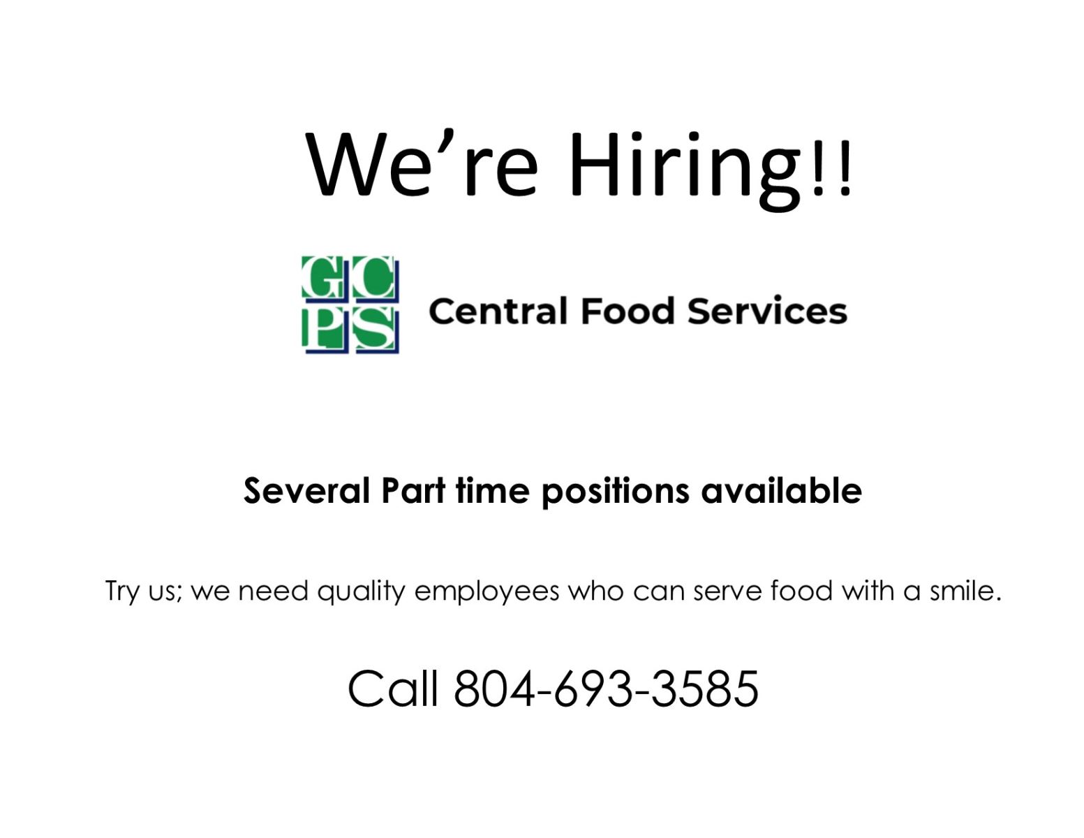We're Hiring!! GO PS Central Food Services Several Part time positions available Try us; we need quality employees who can serve food with a smile. Call 804-693-3585