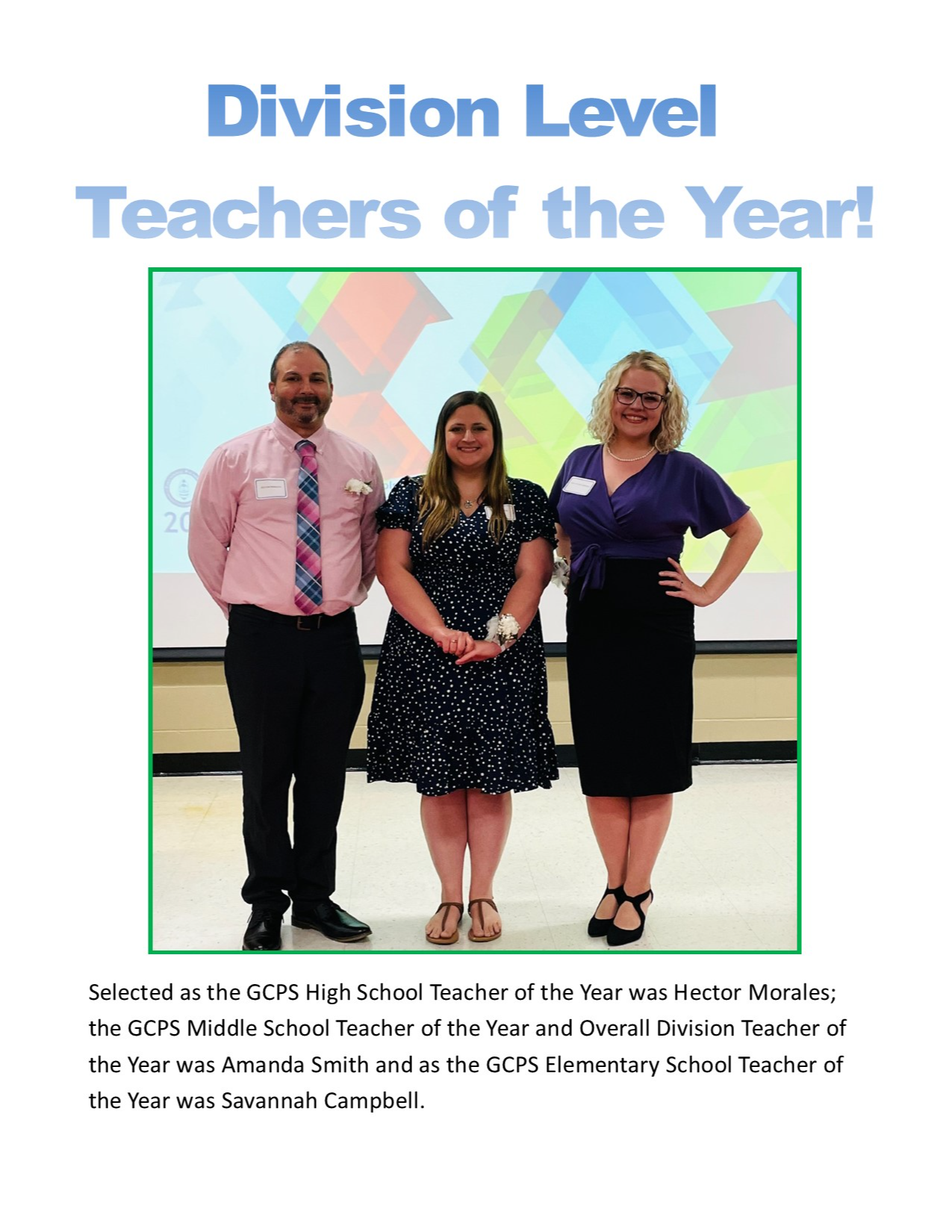 Division Level Teachers of the Year! 20 DL Selected as the GCPS High School Teacher of the Year was Hector Morales; the GCPS Middle School Teacher of the Year and Overall Division Teacher of the Year was Amanda Smith and as the GCPS Elementary School Teacher of the Year was Savannah Campbell.