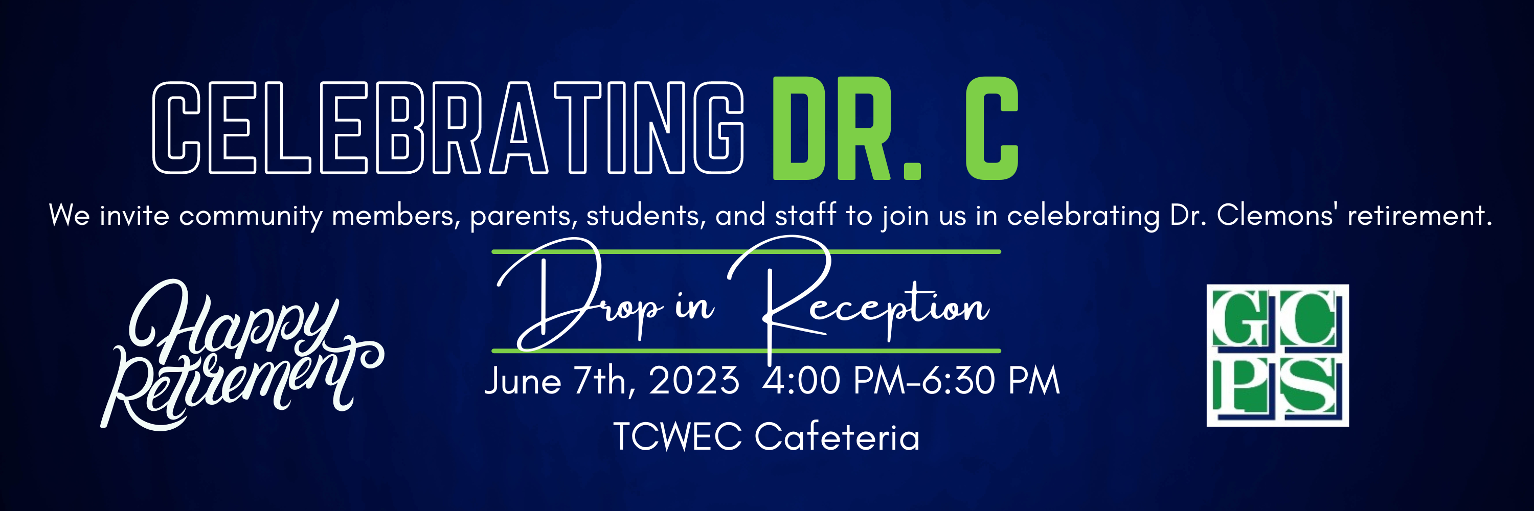 Celebrating Dr. C. We invite community members, parents, students, and staff to join us in celebrating Dr. Clemons' retirement at a drop in reception on June 7th from 4-6:30 PM in the TCEWEC Cafeteria