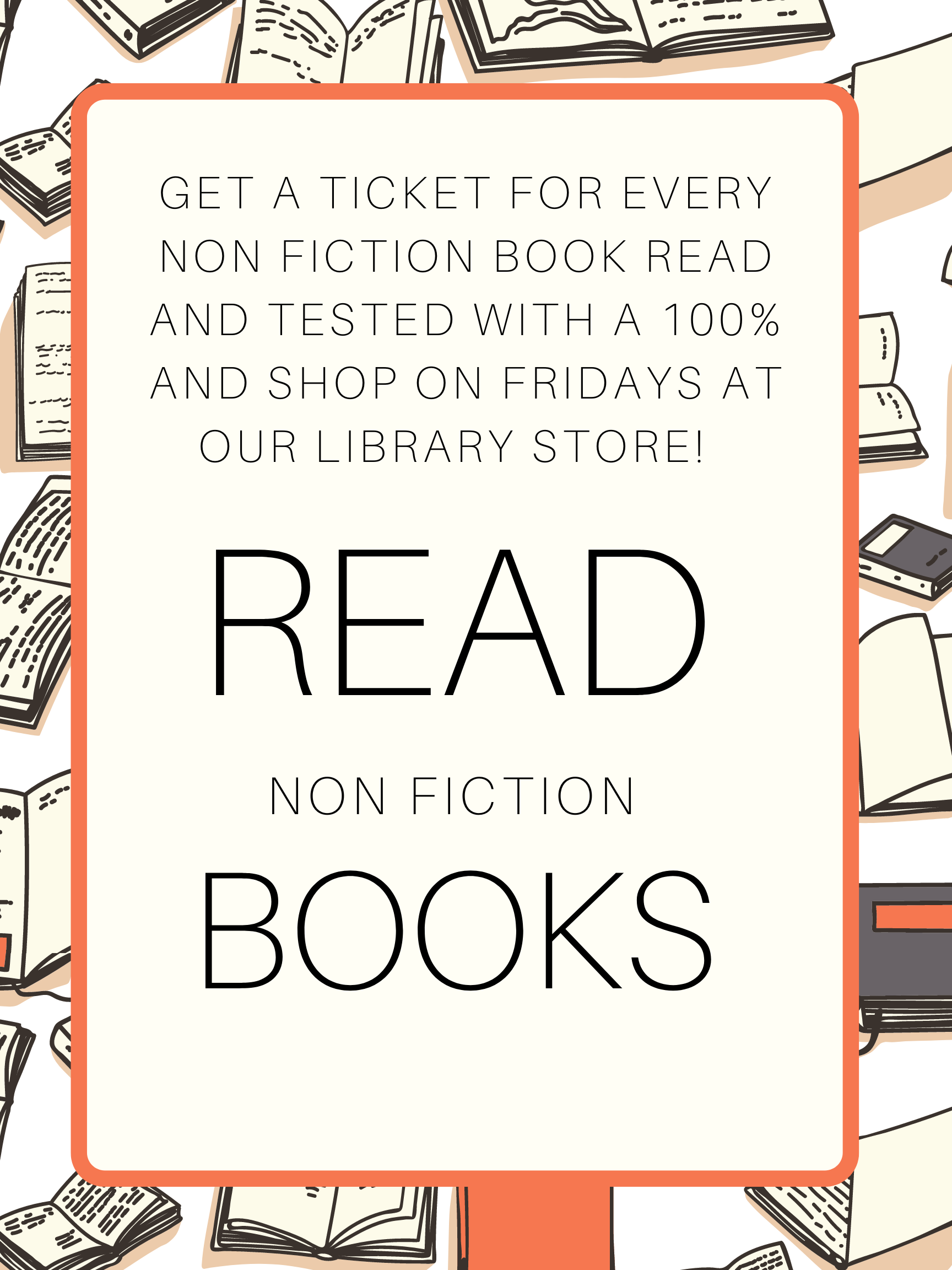 Get a tiCKet for every non fiction book read and testEd with A 100% and shop on fridays at our library store!  