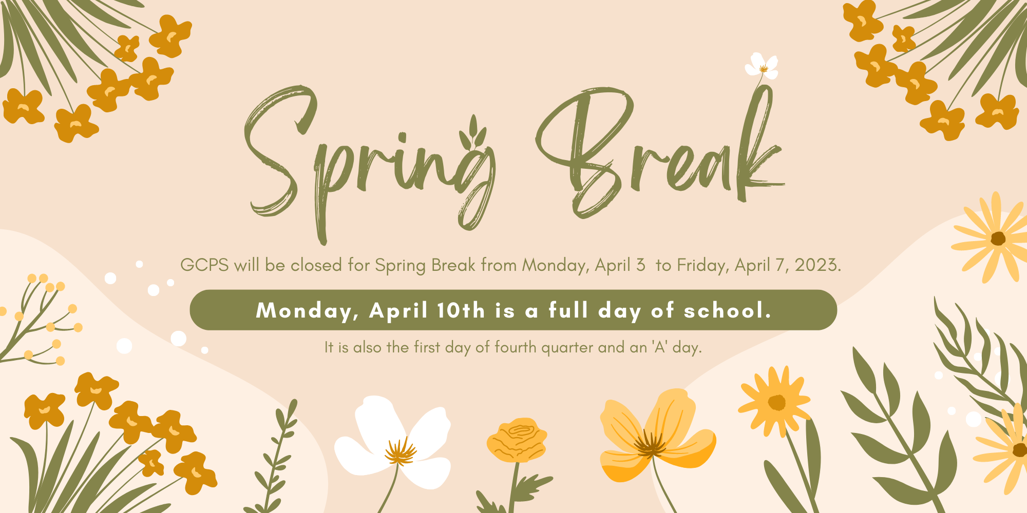 Spring Break GCPS will be closed for Spring Break from Monday April 3 to Friday, April 7, 2023. Monday April 10th is a full day of school. It is also the first day of fourth quarter and an A day.
