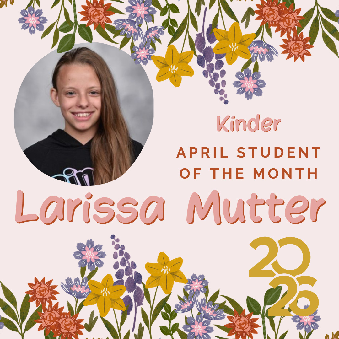 A poster with a floral background features a photo of a smiling young girl with long hair. Text reads "Kinder April Student of the Month Larissa Mutter 2026".