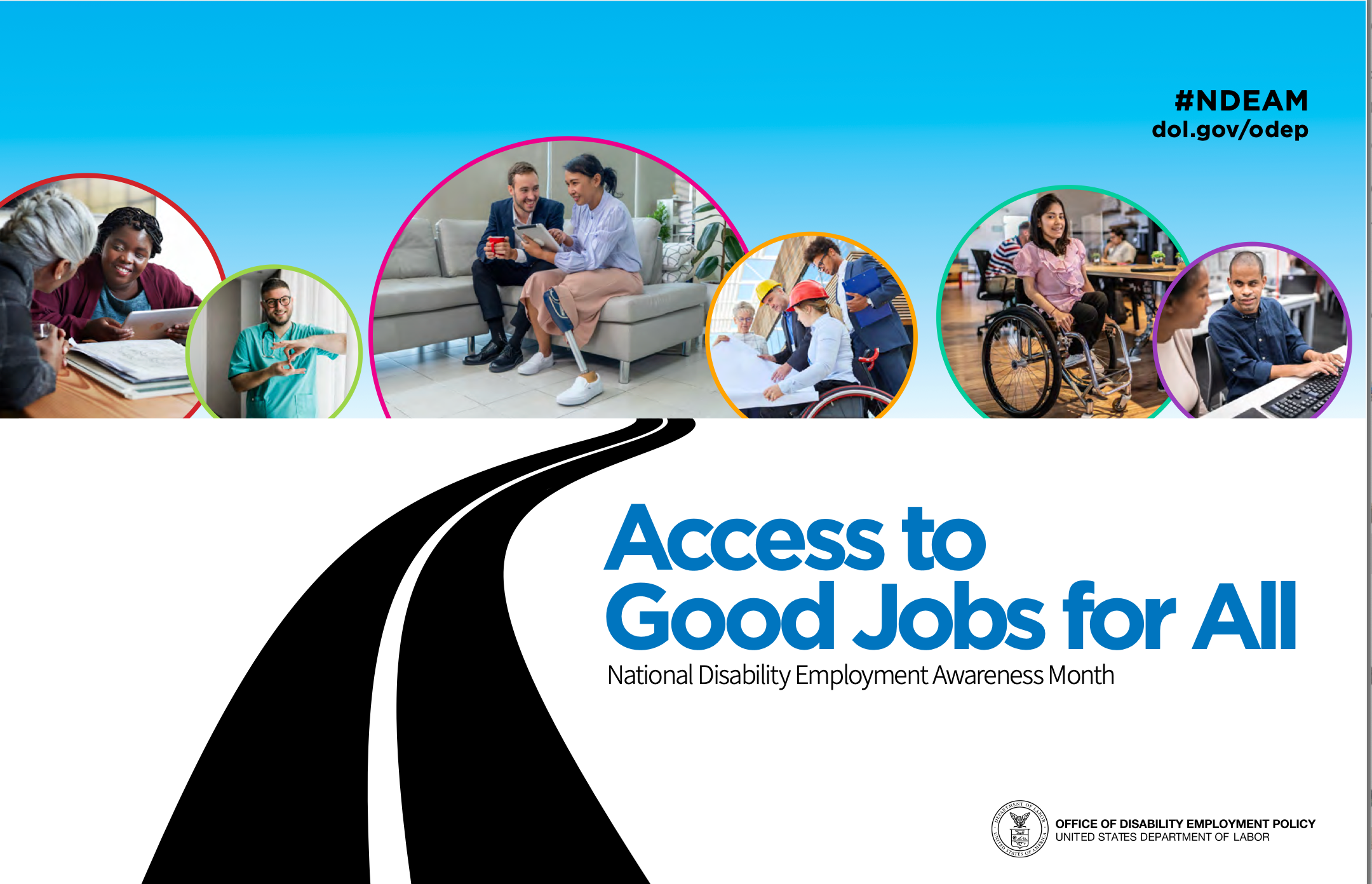 Blue box with #NDEAM dol.gov/odep in the upper right corner.  Circles with images of individuals working on the jobs of all abilities.  In the white box  next to the image of a road it states Access to Good Jobs for All National Disability Employment Awareness Month