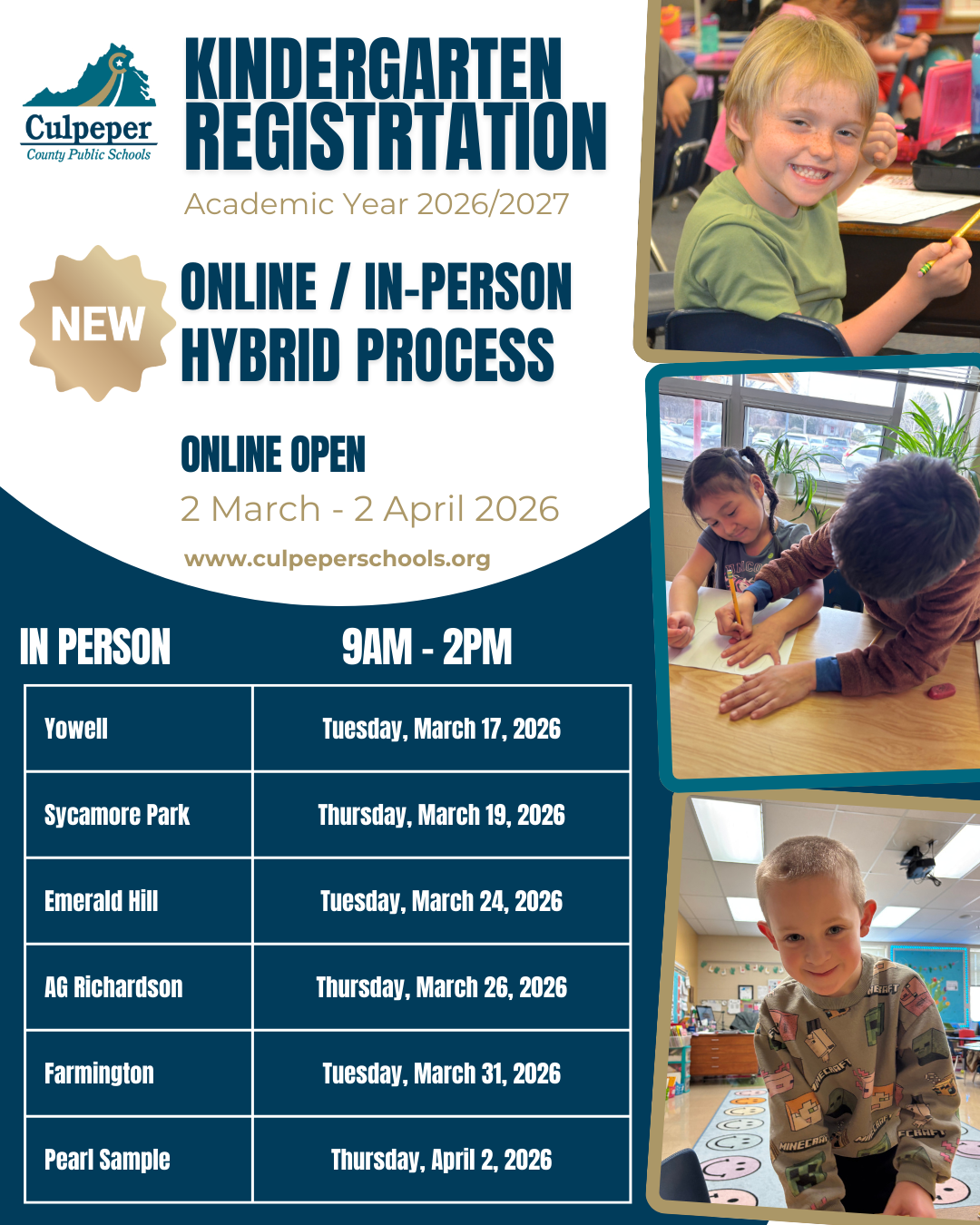 Flyer for Culpeper County Public Schools Kindergarten Registration for the 2026–2027 academic year. The flyer announces a “NEW Online / In-Person Hybrid Process.” Online registration is open March 2 – April 2, 2026 at www.culpeper schools.org.In-person registration events are held from 9:00 a.m. – 2:00 p.m. at the following schools and dates:Yowell – Tuesday, March 17, 2026Sycamore Park – Thursday, March 19, 2026Emerald Hill – Tuesday, March 24, 2026A.G. Richardson – Thursday, March 26, 2026Farmington – Tuesday, March 31, 2026Pearl Sample – Thursday, April 2, 2026The design features the CCPS logo, teal and gold school colors, and photos of young children smiling and working at classroom desks.