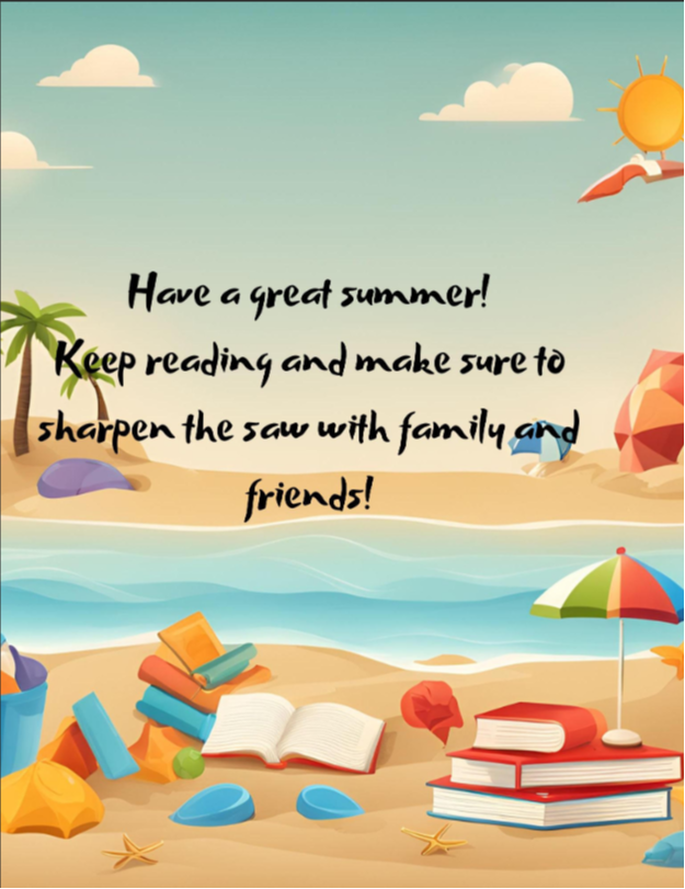 Have a great summer! Keep reading and make sure to sharpen the saw with family and friends!