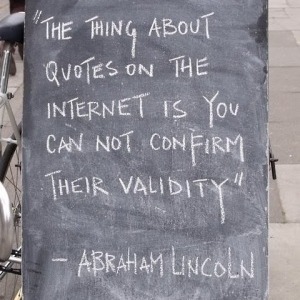 "The thing about quotes on the itnernet is you can not confirm their validity" Abraham Lincoln