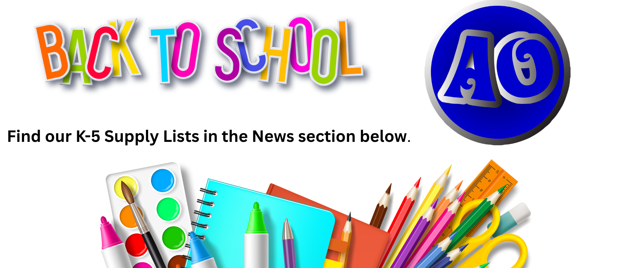 A diverse set of school supplies across the bottom with the AO logo on a white background.  The words Back to School in colorful letters at the top and the text saying Find our K-5 Supply Lists in the News section below.