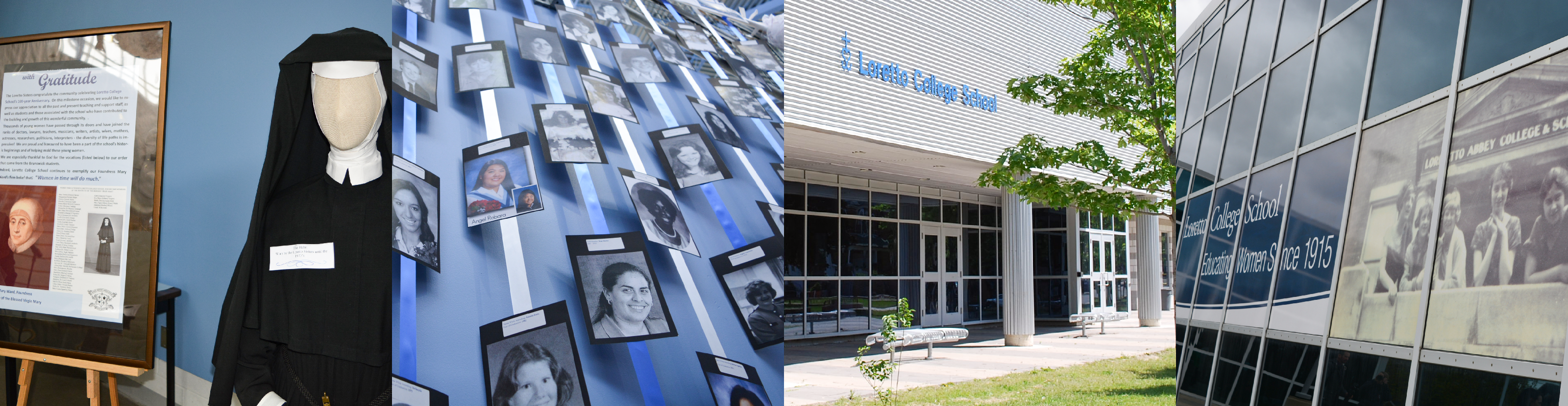 A banner made of four photos. The first photo shows a display of the original Loretto Sisters habit. The second photo shows photos of Loretto students hung as a vertical display down a wall. The third photo shows the front of the Loretto College School building. The fourth photo shows the side of the Loretto College School building, with a banner hung on it that says "Loretto College School Educating Women Since 1915".