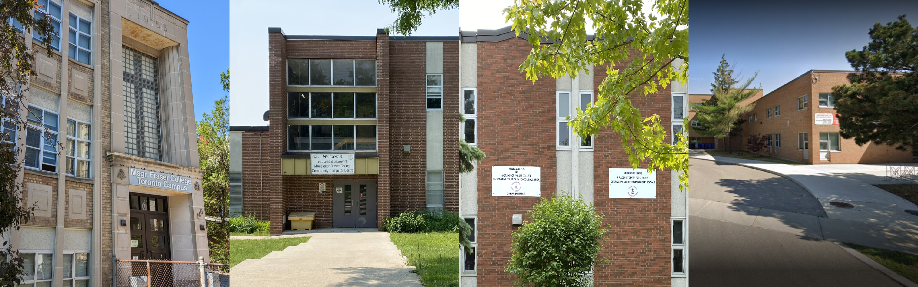 A collage showing the front of the four Monsignor Fraser College campus buildings. From left to right, the first image shows the Isabella campus: a tall beige building with large windows, the campus name and a cross embedded in a windown displayed above the entrance. The second image shows the Midland campus: A red and brown brick building with a white welcome sign above the entrance. The third image shows the Annex campus: a red brick building with white columns displaying two banners and surrounded by trees. The final image shows the Norfinch campus: a tan brick building with a driveway leading towards the street. 