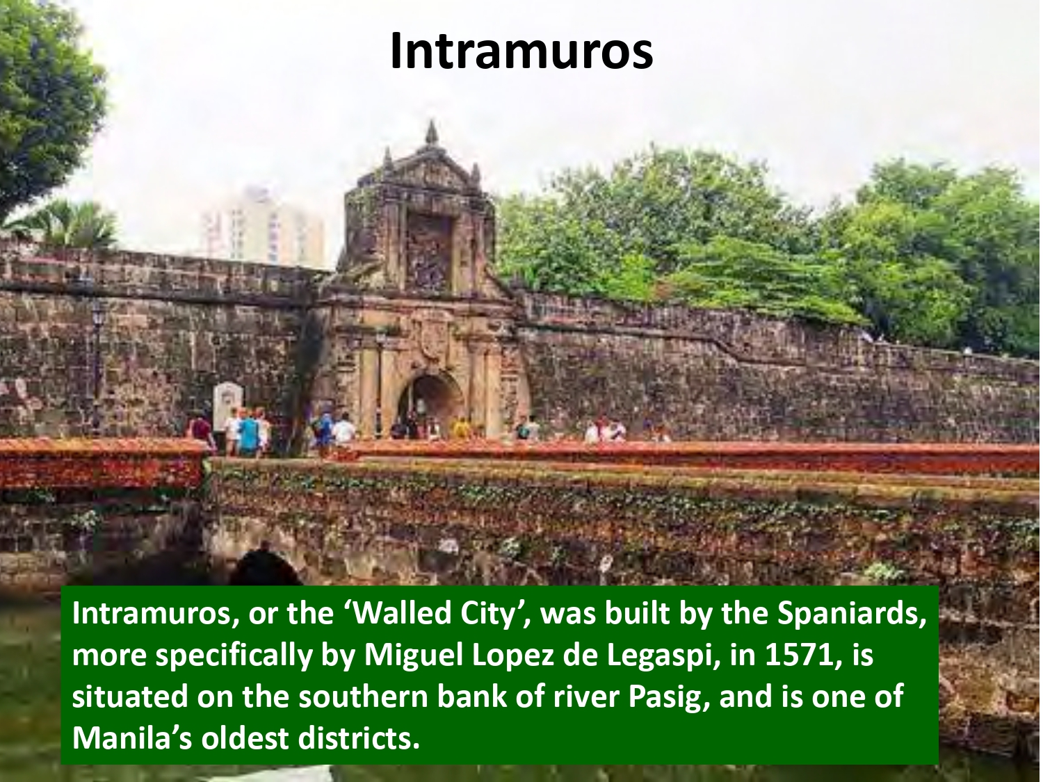 Intramuros, or the ‘Walled City’, was built by the Spaniards, more specifically by Miguel Lopez de Legaspi, in 1571, is situated on the southern bank of river Pasig, and is one of Manila’s oldest districts.