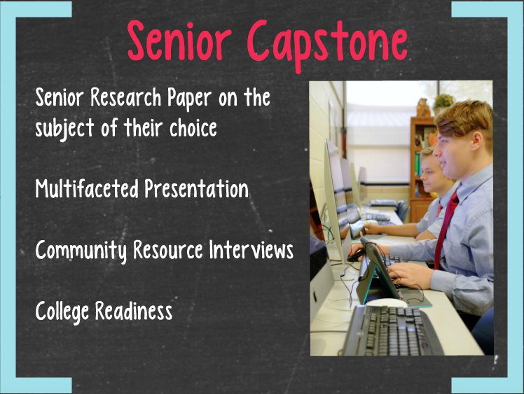 Senior Capstone | Senior Research Paper on the subject of their choice | Multifaceted Presentation | Community Resource Interviews | College Readiness
